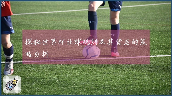 探秘世界杯让球规则及其背后的策略分析