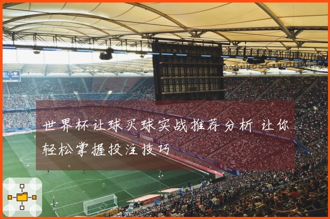 世界杯让球买球实战推荐分析 让你轻松掌握投注技巧